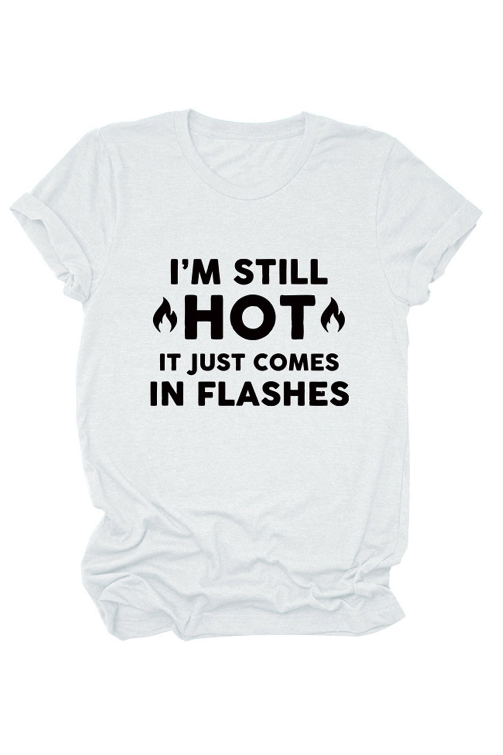 I'm Still Hot It Just Comes Print T-Shirt